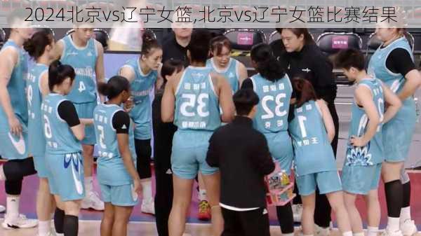 北京vs辽宁女篮,北京vs辽宁女篮比赛结果