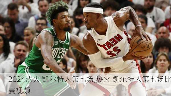 热火 凯尔特人第七场,热火 凯尔特人第七场比赛视频