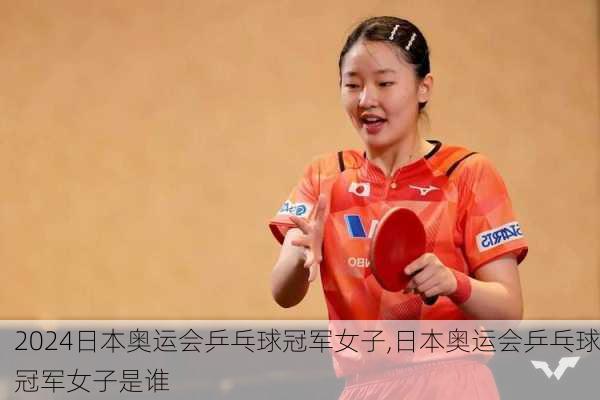 日本奥运会乒乓球冠军女子,日本奥运会乒乓球冠军女子是谁
