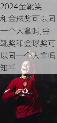 金靴奖和金球奖可以同一个人拿吗,金靴奖和金球奖可以同一个人拿吗知乎