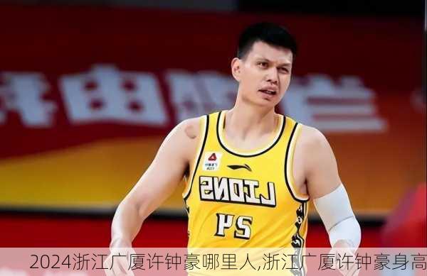 浙江广厦许钟豪哪里人,浙江广厦许钟豪身高
