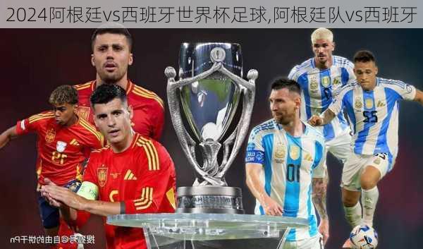 阿根廷vs西班牙世界杯足球,阿根廷队vs西班牙