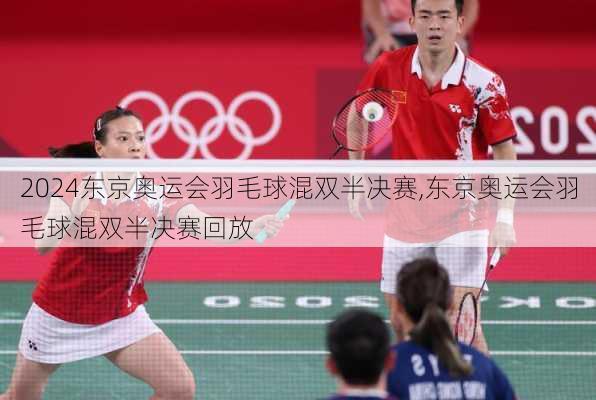 东京奥运会羽毛球混双半决赛,东京奥运会羽毛球混双半决赛回放