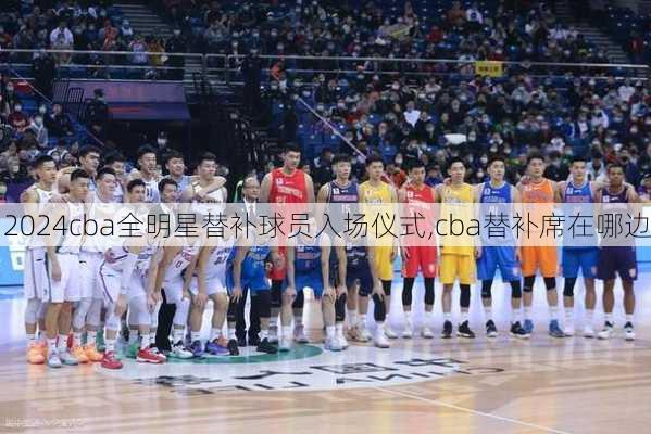 cba全明星替补球员入场仪式,cba替补席在哪边