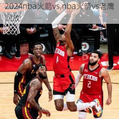 nba火箭vs,nba火箭vs老鹰回放
