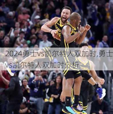 勇士vs凯尔特人双加时,勇士vs凯尔特人双加时分析
