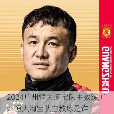 广州恒大淘宝队主教练,广州恒大淘宝队主教练是谁