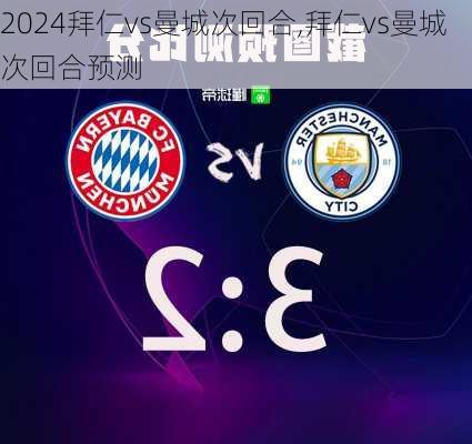 拜仁vs曼城次回合,拜仁vs曼城次回合预测