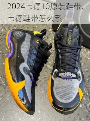 韦德10原装鞋带,韦德鞋带怎么系