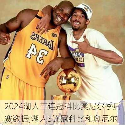 湖人三连冠科比奥尼尔季后赛数据,湖人3连冠科比和奥尼尔
