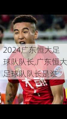广东恒大足球队队长,广东恒大足球队队长是谁