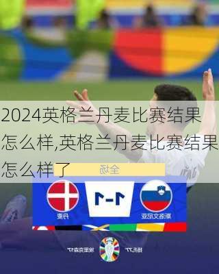 英格兰丹麦比赛结果怎么样,英格兰丹麦比赛结果怎么样了
