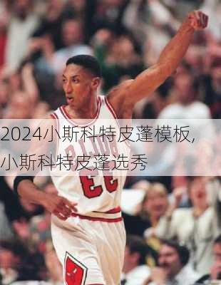 小斯科特皮蓬模板,小斯科特皮蓬选秀