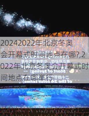2022年北京冬奥会开幕式时间地点在哪?,2022年北京冬奥会开幕式时间地点在哪举行