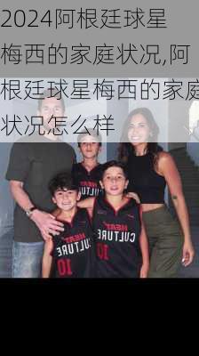 阿根廷球星梅西的家庭状况,阿根廷球星梅西的家庭状况怎么样