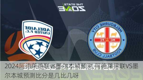 阿德莱德联vs墨尔本城预测,阿德莱德联VS墨尔本城预测比分是几比几呀