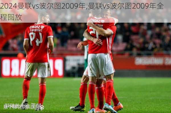 曼联vs波尔图2009年,曼联vs波尔图2009年全程回放
