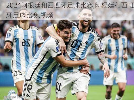 阿根廷和西班牙足球比赛,阿根廷和西班牙足球比赛,视频
