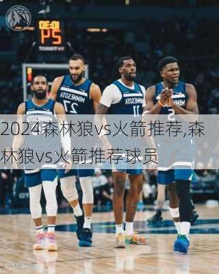 森林狼vs火箭推荐,森林狼vs火箭推荐球员