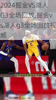 掘金VS湖人G3全场回放,掘金vs湖人g3全场回放视频