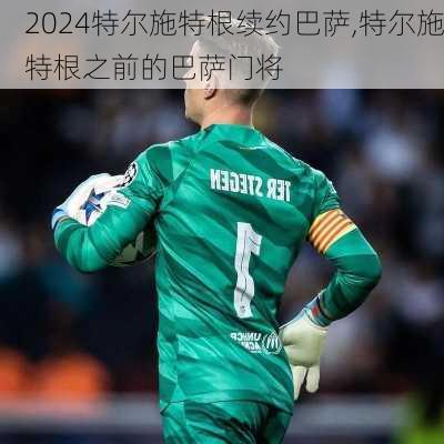 特尔施特根续约巴萨,特尔施特根之前的巴萨门将