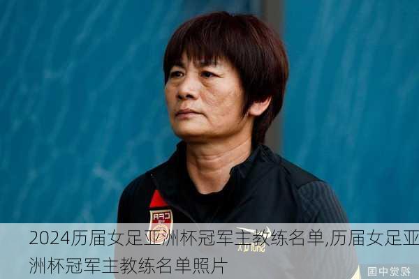 历届女足亚洲杯冠军主教练名单,历届女足亚洲杯冠军主教练名单照片