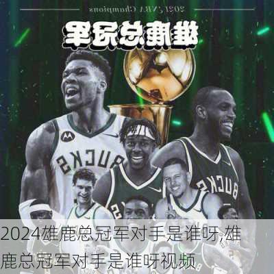 雄鹿总冠军对手是谁呀,雄鹿总冠军对手是谁呀视频