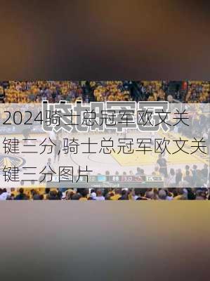 骑士总冠军欧文关键三分,骑士总冠军欧文关键三分图片