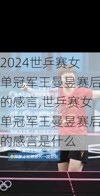 世乒赛女单冠军王曼昱赛后的感言,世乒赛女单冠军王曼昱赛后的感言是什么