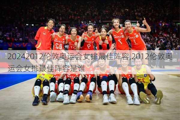 2012伦敦奥运会女排最佳阵容,2012伦敦奥运会女排最佳阵容是谁