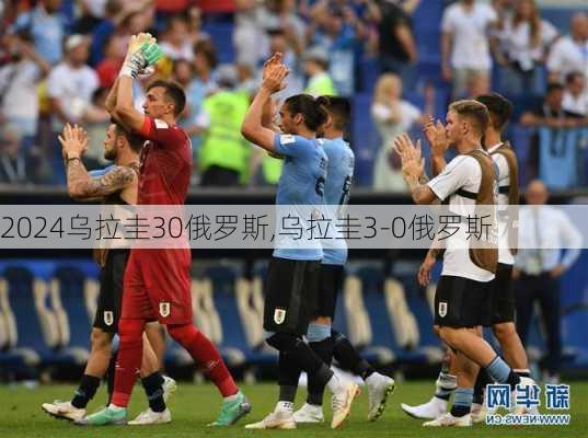 乌拉圭30俄罗斯,乌拉圭3-0俄罗斯