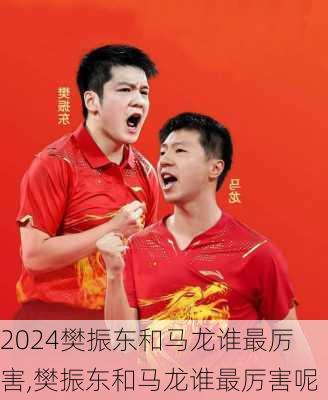 樊振东和马龙谁最厉害,樊振东和马龙谁最厉害呢