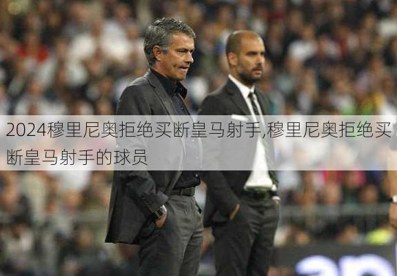 穆里尼奥拒绝买断皇马射手,穆里尼奥拒绝买断皇马射手的球员