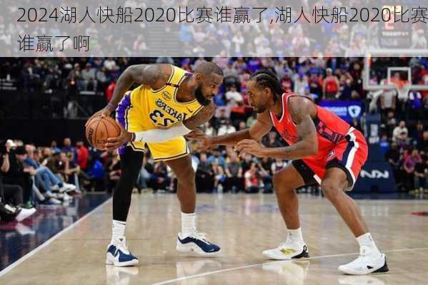 湖人快船2020比赛谁赢了,湖人快船2020比赛谁赢了啊