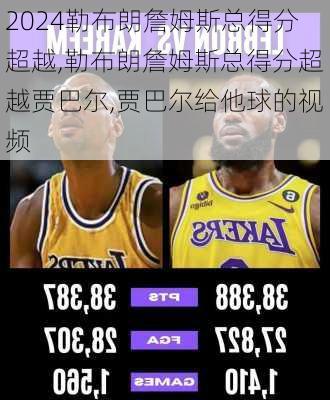 勒布朗詹姆斯总得分超越,勒布朗詹姆斯总得分超越贾巴尔,贾巴尔给他球的视频