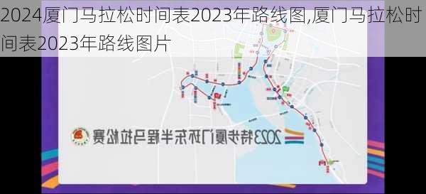 厦门马拉松时间表2023年路线图,厦门马拉松时间表2023年路线图片