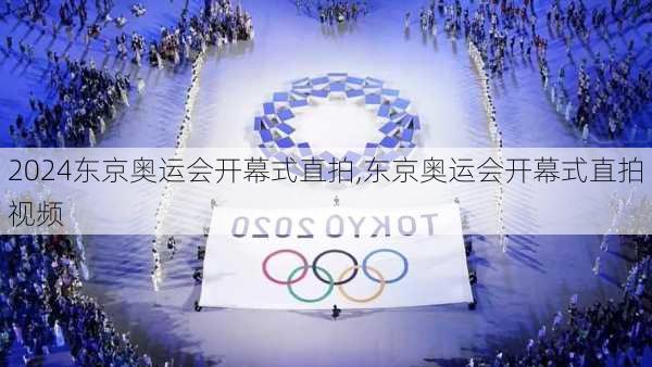 东京奥运会开幕式直拍,东京奥运会开幕式直拍视频