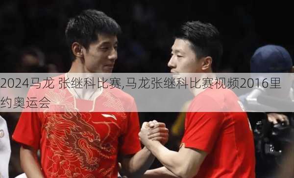 马龙 张继科比赛,马龙张继科比赛视频2016里约奥运会