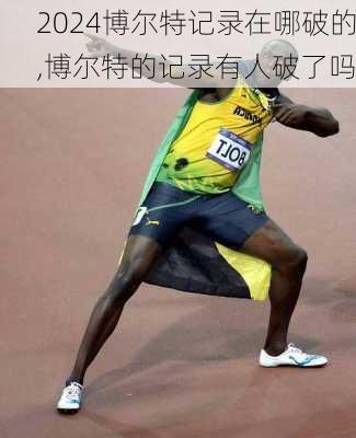 博尔特记录在哪破的,博尔特的记录有人破了吗