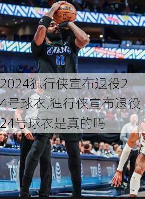 独行侠宣布退役24号球衣,独行侠宣布退役24号球衣是真的吗