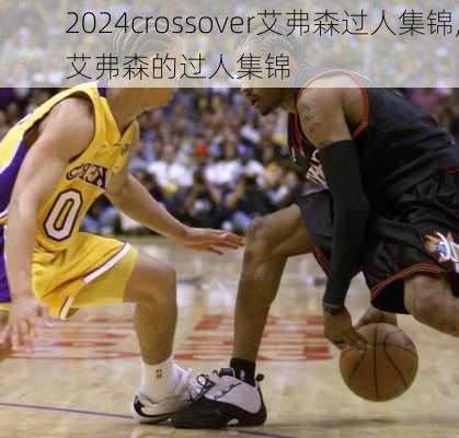 crossover艾弗森过人集锦,艾弗森的过人集锦