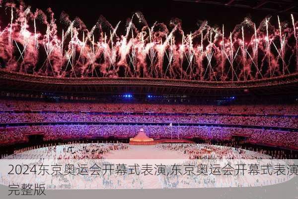 东京奥运会开幕式表演,东京奥运会开幕式表演完整版
