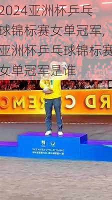 亚洲杯乒乓球锦标赛女单冠军,亚洲杯乒乓球锦标赛女单冠军是谁