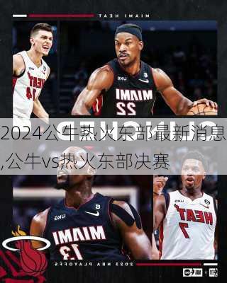 公牛热火东部最新消息,公牛vs热火东部决赛
