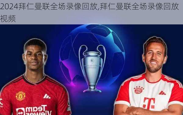 拜仁曼联全场录像回放,拜仁曼联全场录像回放视频