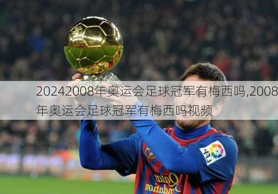 2008年奥运会足球冠军有梅西吗,2008年奥运会足球冠军有梅西吗视频