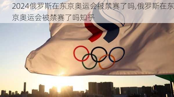 俄罗斯在东京奥运会被禁赛了吗,俄罗斯在东京奥运会被禁赛了吗知乎