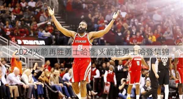 火箭再胜勇士哈登,火箭胜勇士哈登集锦