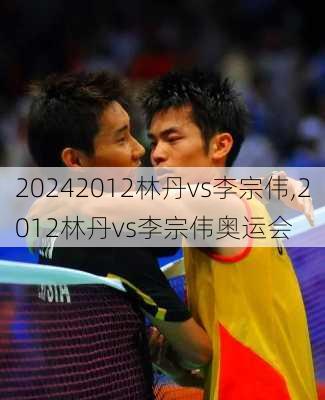 2012林丹vs李宗伟,2012林丹vs李宗伟奥运会
