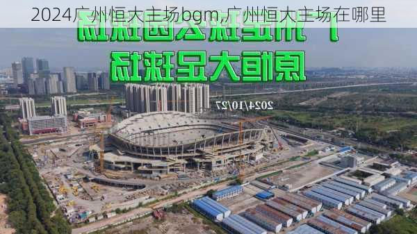 广州恒大主场bgm,广州恒大主场在哪里